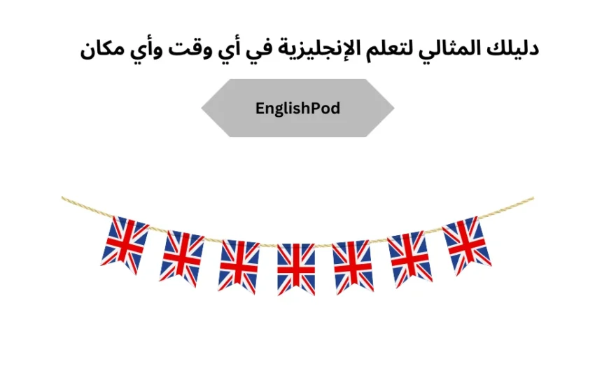  EnglishPod | دليلك المثالي لتعلم الإنجليزية في أي وقت وأي مكان