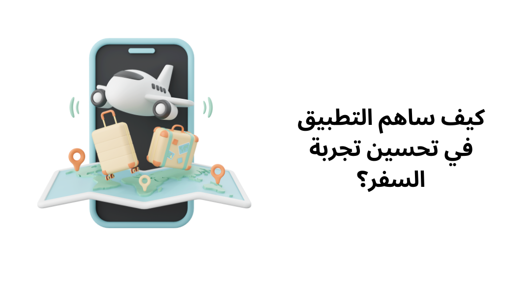كيف ساهم التطبيق في تحسين تجربة السفر؟