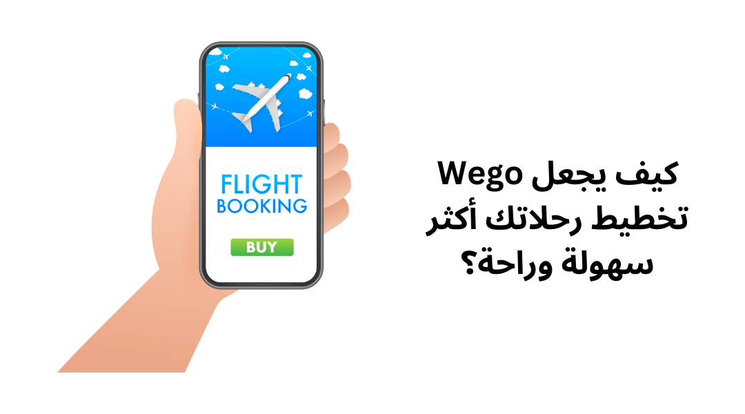 كيف يجعل Wego تخطيط رحلاتك أكثر سهولة وراحة؟