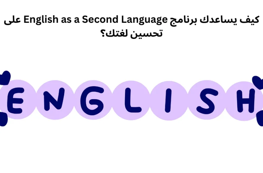 كيف يساعدك برنامج English as a Second Language على تحسين لغتك؟