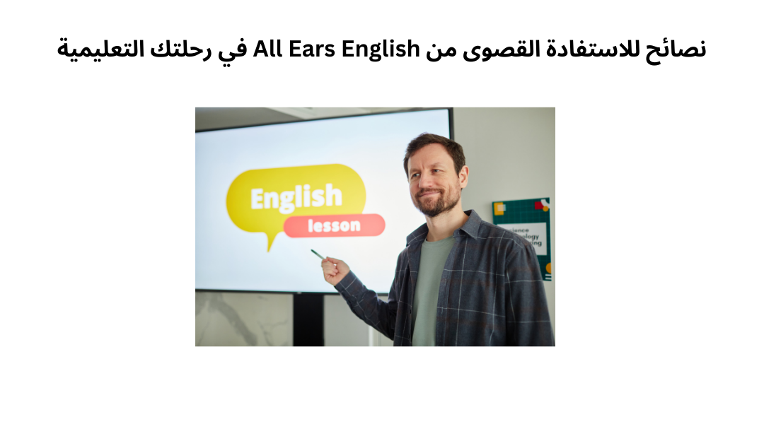 نصائح للاستفادة القصوى من All Ears English في رحلتك التعليمية